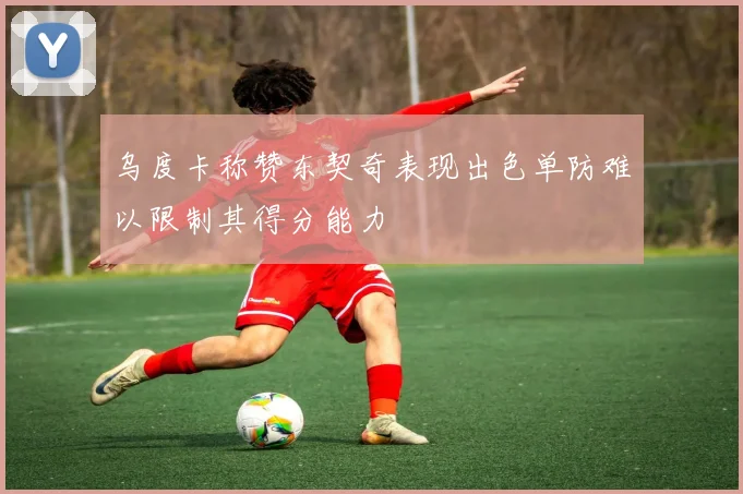 乌度卡称赞东契奇表现出色单防难以限制其得分能力